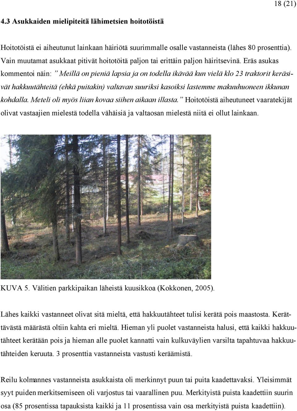 Eräs asukas kommentoi näin: Meillä on pieniä lapsia ja on todella ikävää kun vielä klo 23 traktorit keräsivät hakkuutähteitä (ehkä puitakin) valtavan suuriksi kasoiksi lastemme makuuhuoneen ikkunan