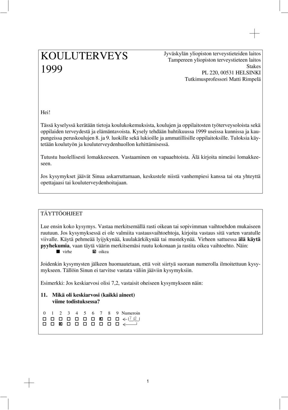 Kysely tehdään huhtikuussa 1999 usssa kunnissa ja kaupungssa peruskoulujen 8. ja 9. luokille sekä lukioille ja ammatillisille oppilaitoksille.