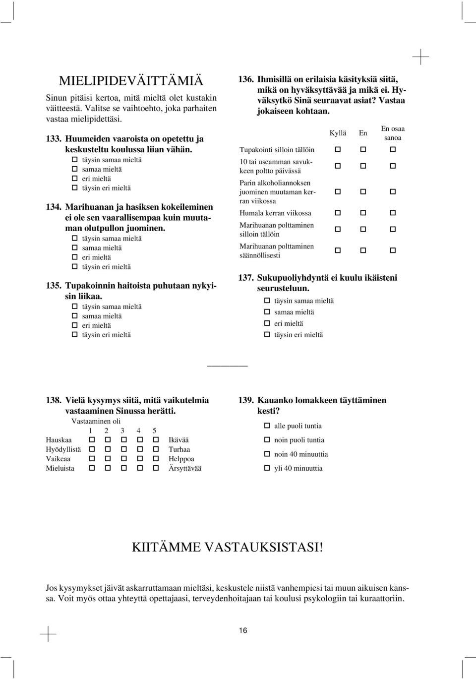 Marihuanan ja hasiksen kokleminen ole sen vaarallisempaa kuin muutaman olutpullon juominen. täysin samaa mieltä samaa mieltä eri mieltä täysin eri mieltä 135.