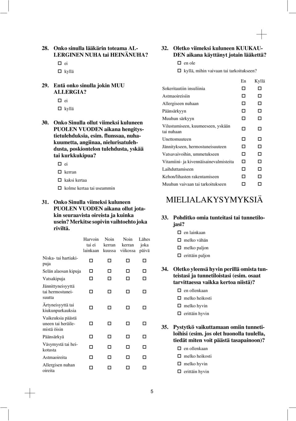 Onko Sinulla viimeksi kuluneen PUOLEN VUODEN aikana ollut jotakin seuraavista oirsta ja kuinka usn? Merkitse sopivin vaihtoehto joka riviltä.