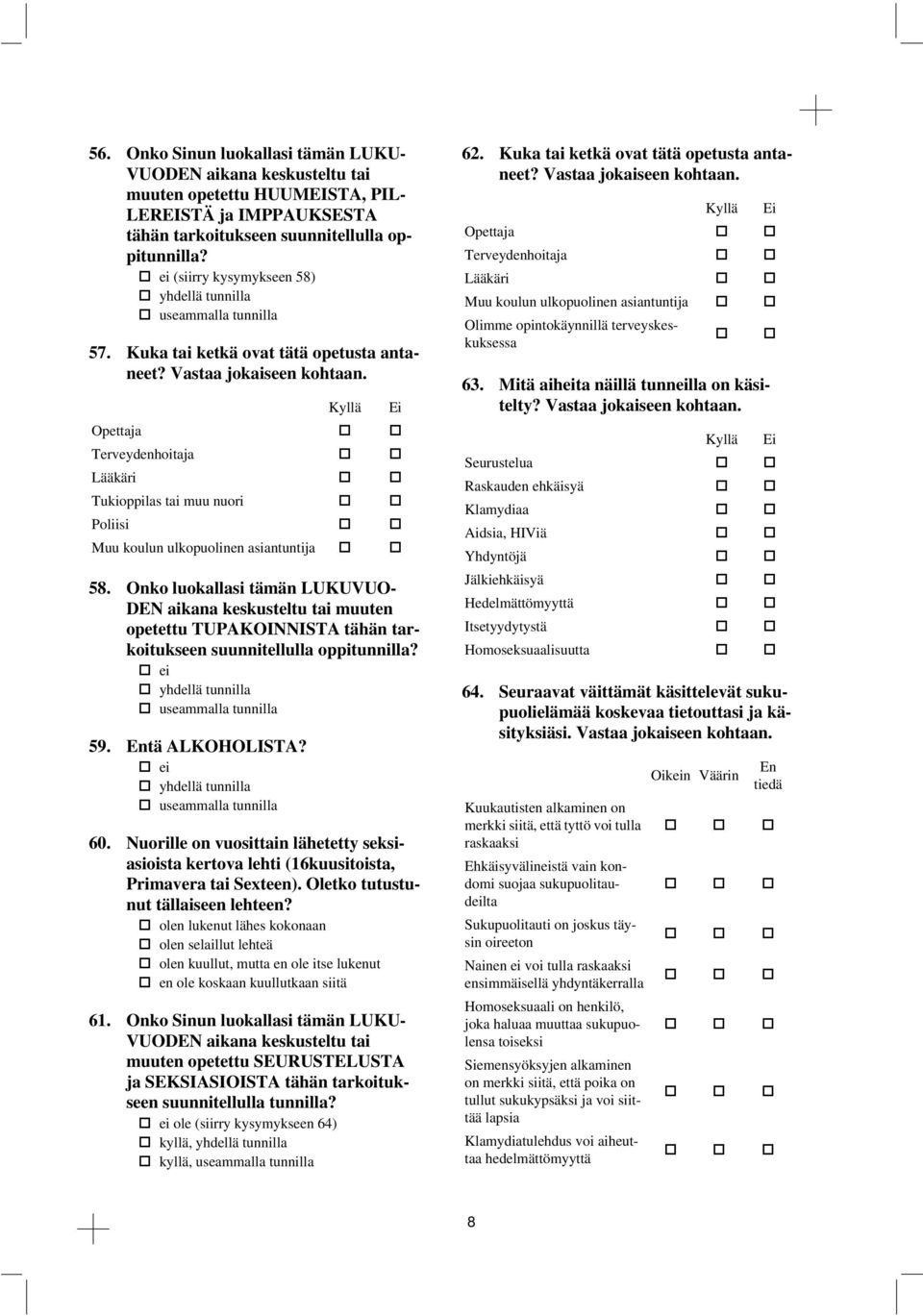 Ei?>? Opettaja Terveydenhoitaja Lääkäri Tukioppilas tai muu nuori Poliisi Muu koulun ulkopuolinen asiantuntija @>@ A>A B>B C>C 58.