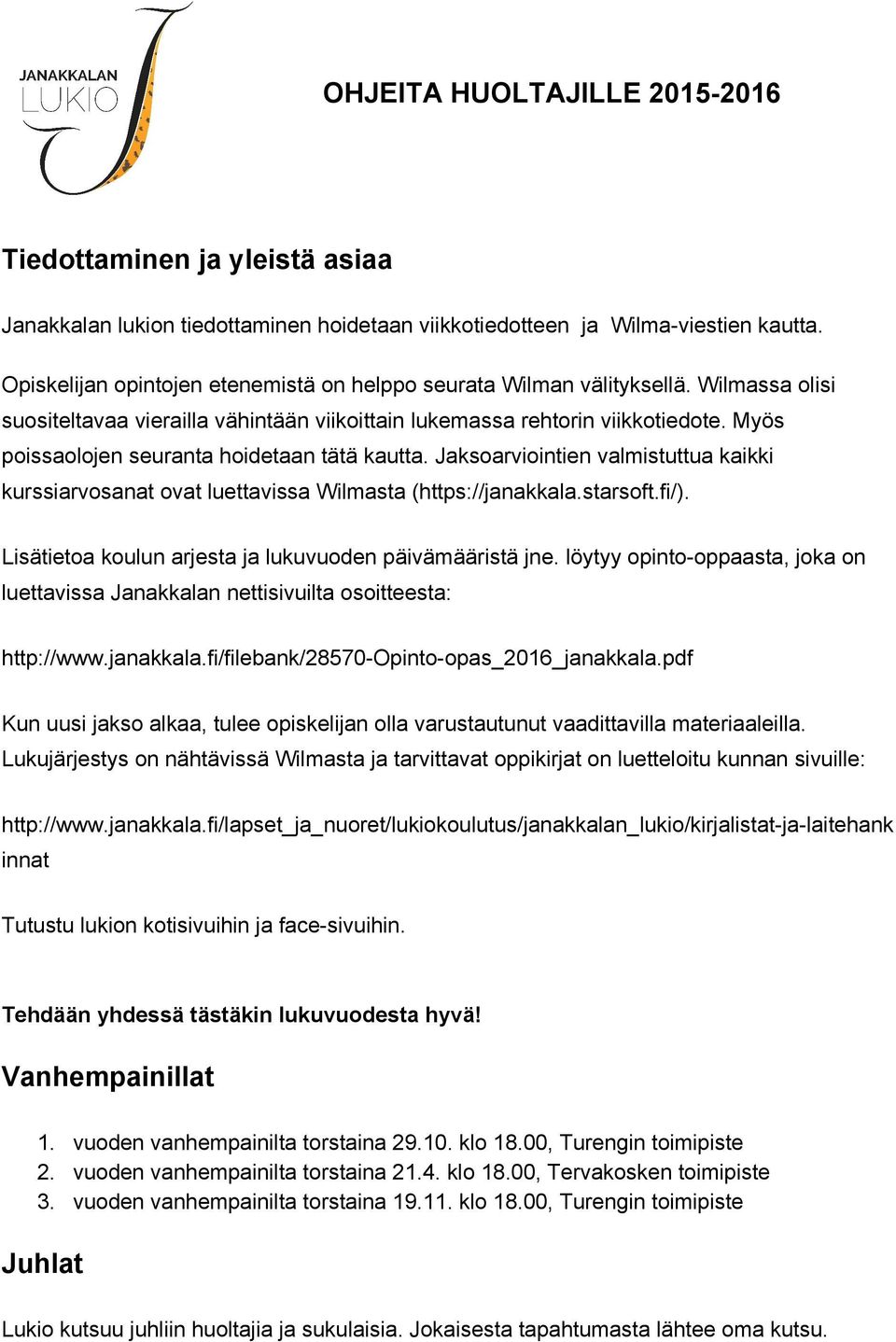 Myös poissaolojen seuranta hoidetaan tätä kautta. Jaksoarviointien valmistuttua kaikki kurssiarvosanat ovat luettavissa Wilmasta (https://janakkala.starsoft.fi/).