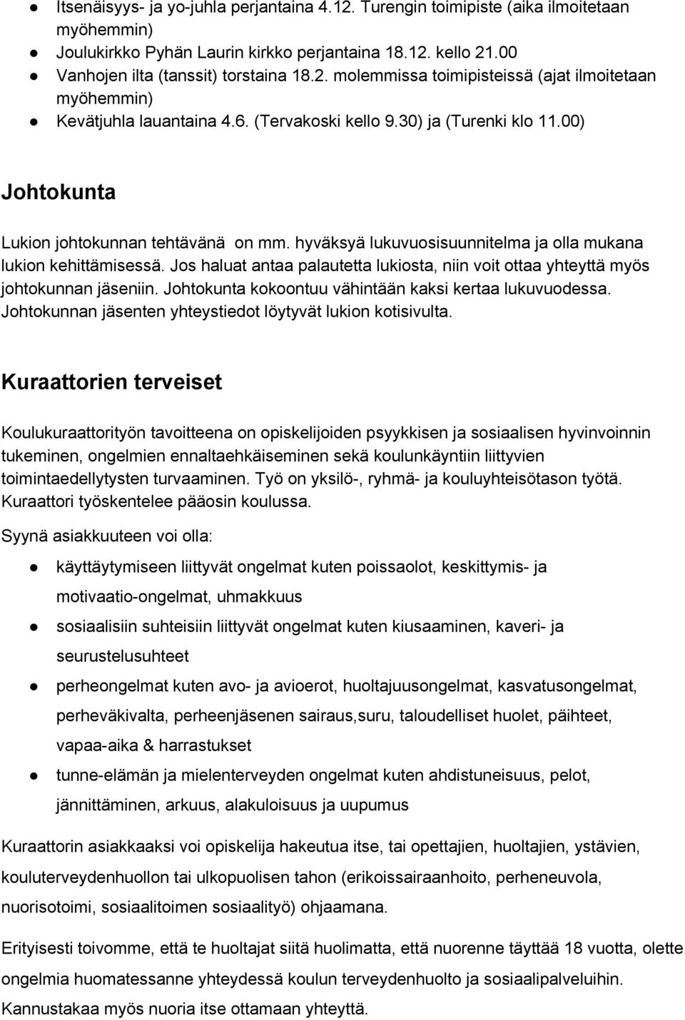 Jos haluat antaa palautetta lukiosta, niin voit ottaa yhteyttä myös johtokunnan jäseniin. Johtokunta kokoontuu vähintään kaksi kertaa lukuvuodessa.