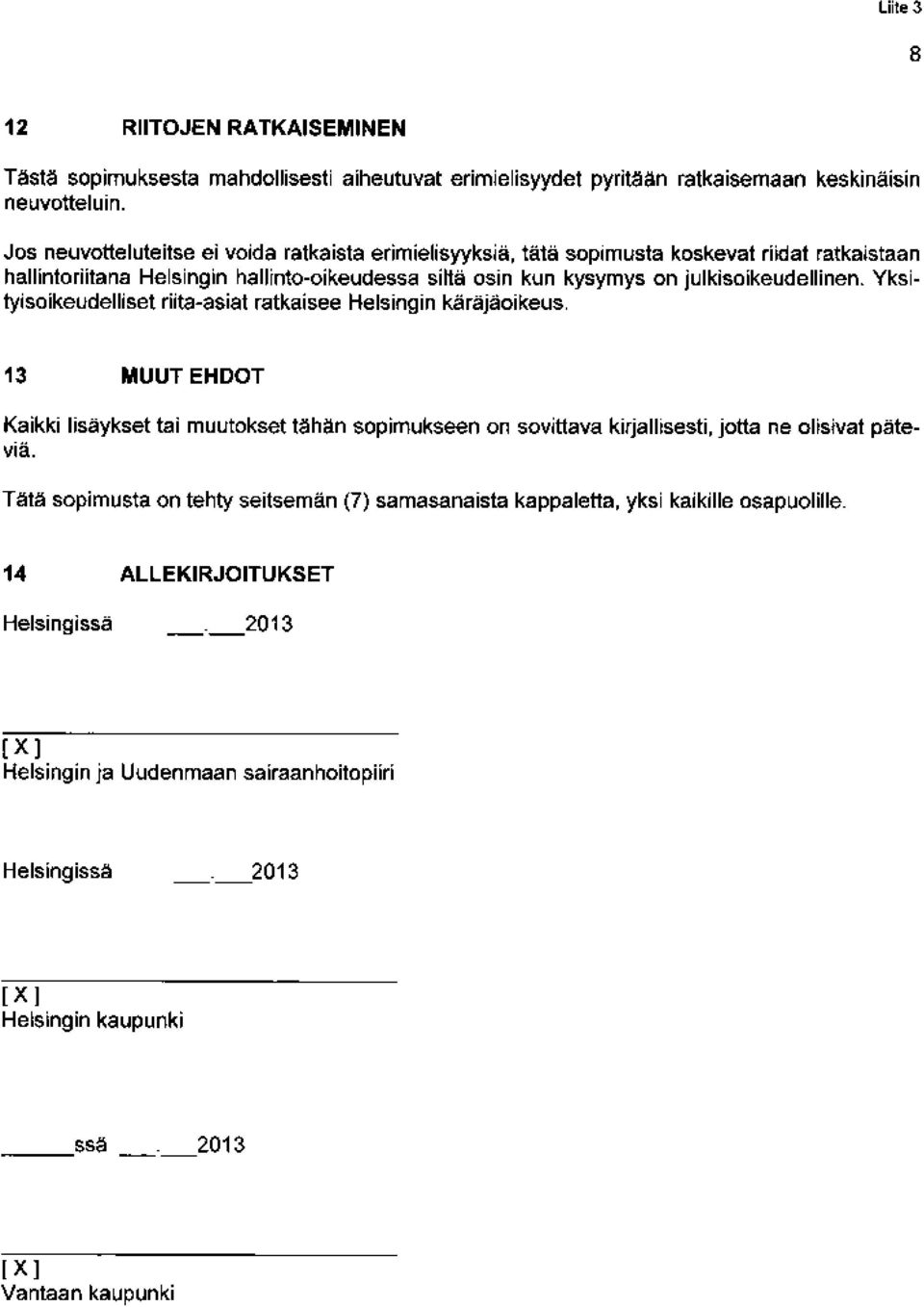 Yksityisoikeudelliset riita-asiat ratkaisee Helsingin käräjäoikeus. 13 MUUT EHDOT Kaikki lisäykset tai muutokset tähän sopimukseen on sovittava kirjallisesti, jotta ne olisivat päteviä.