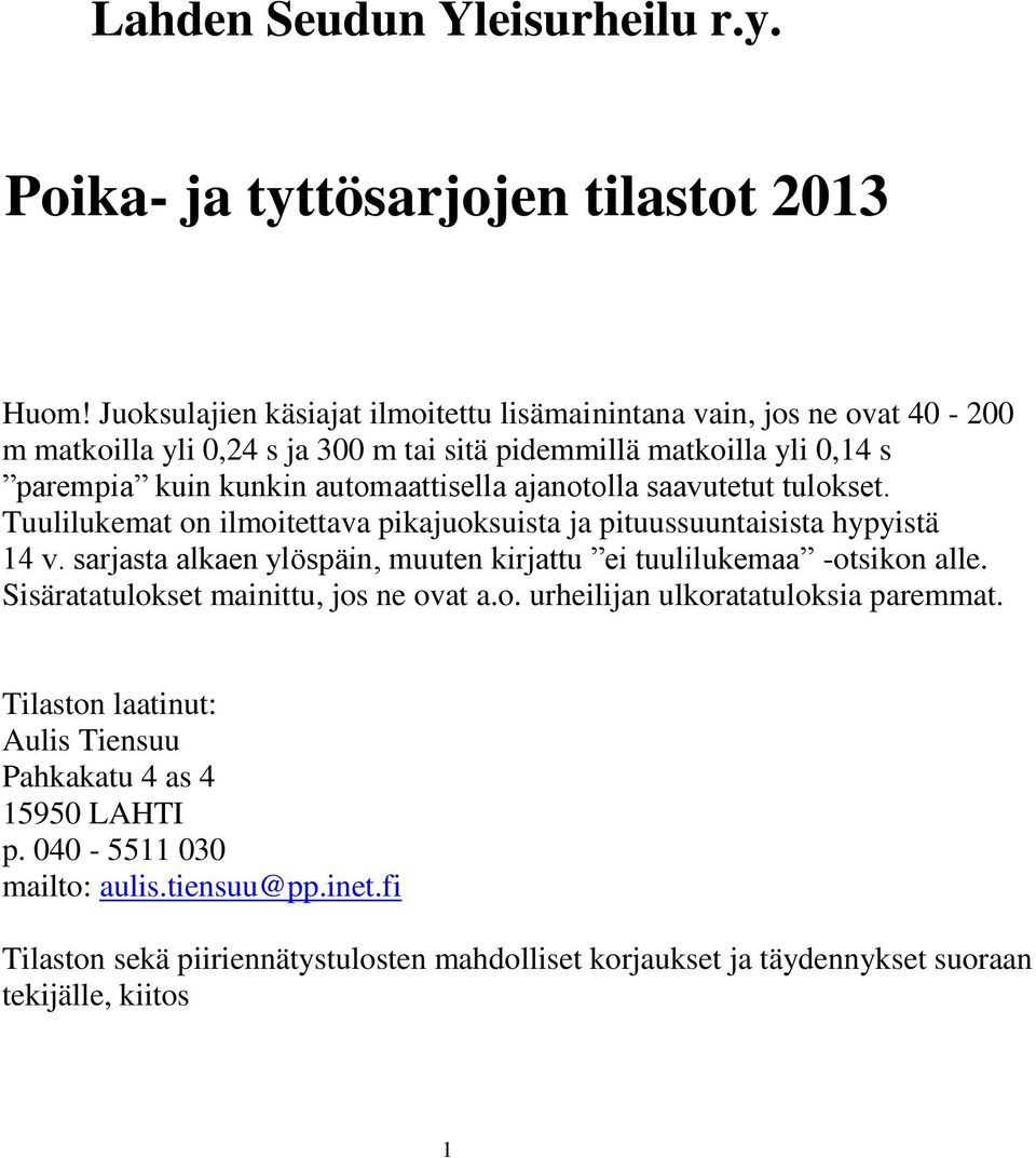 ajanotolla saavutetut tulokset. Tuulilukemat on ilmoitettava pikajuoksuista ja pituussuuntaisista hypyistä 14 v. sarjasta alkaen ylöspäin, muuten kirjattu ei tuulilukemaa -otsikon alle.