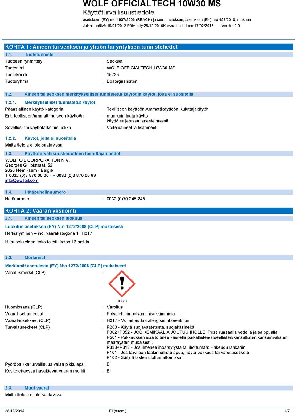 teolliseen/ammattimaiseen käyttöön Sovellus- tai käyttötarkoitusluokka : Teolliseen käyttöön,ammattikäyttöön,kuluttajakäytöt : muu kuin laaja käyttö käyttö suljetussa järjestelmässä : Voiteluaineet