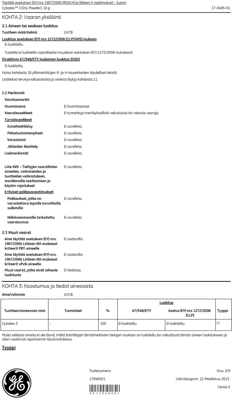 Tuotetta ei luokitella vaaralliseksi muutetun asetuksen (EY) 1272/2008 mukaisesti. Direktiivin 67/548/ETY mukainen luokitus [DSD] Ei luokiteltu.