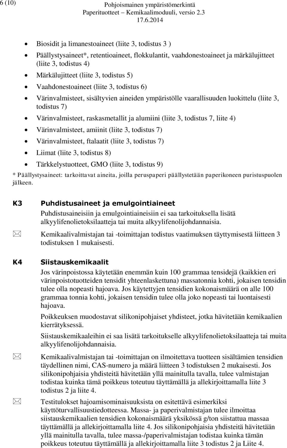 Värinvalmisteet, raskasmetallit ja alumiini (liite 3, todistus 7, liite 4) Värinvalmisteet, amiinit (liite 3, todistus 7) Värinvalmisteet, ftalaatit (liite 3, todistus 7) Liimat (liite 3, todistus 8)