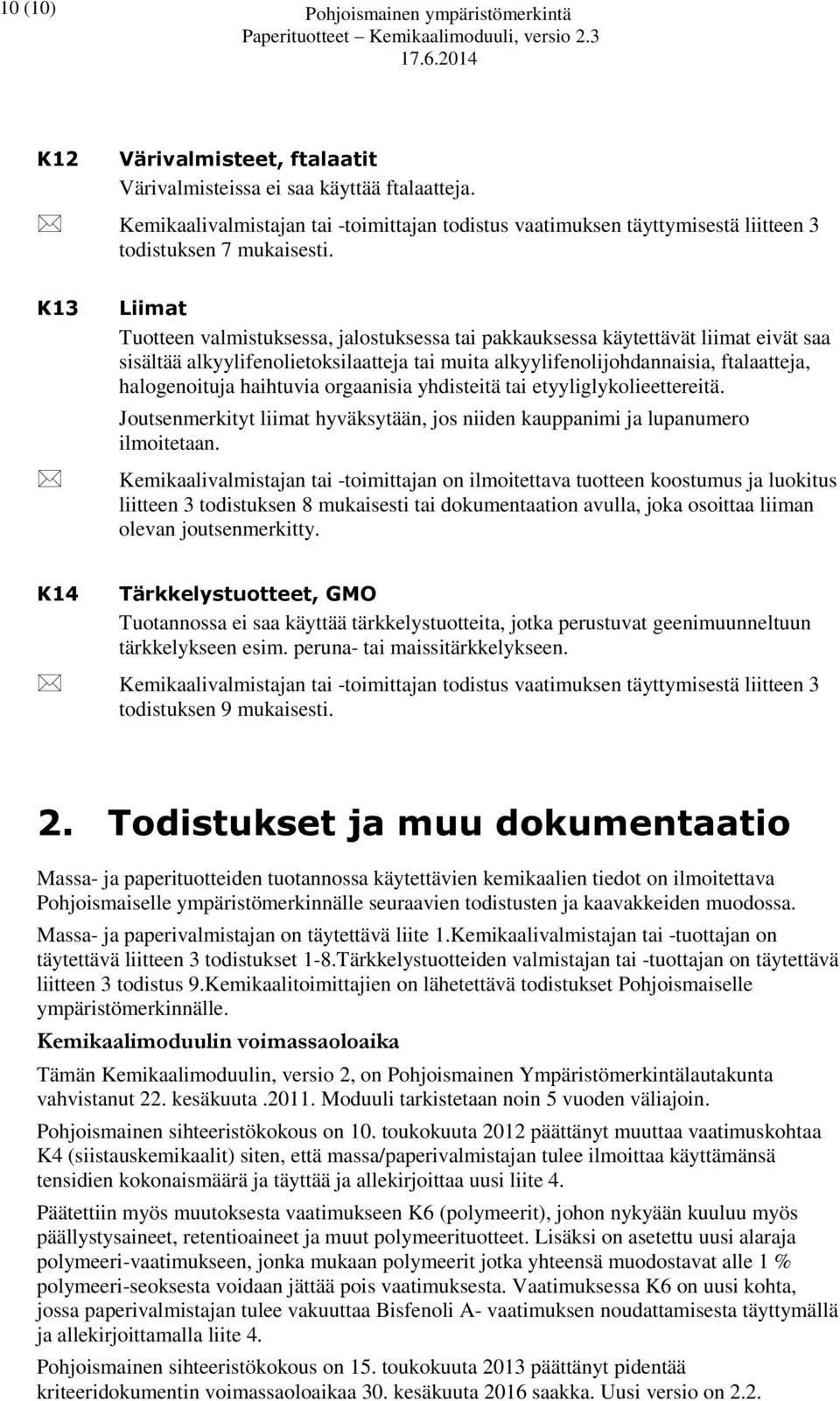 K13 Liimat Tuotteen valmistuksessa, jalostuksessa tai pakkauksessa käytettävät liimat eivät saa sisältää alkyylifenolietoksilaatteja tai muita alkyylifenolijohdannaisia, ftalaatteja, halogenoituja