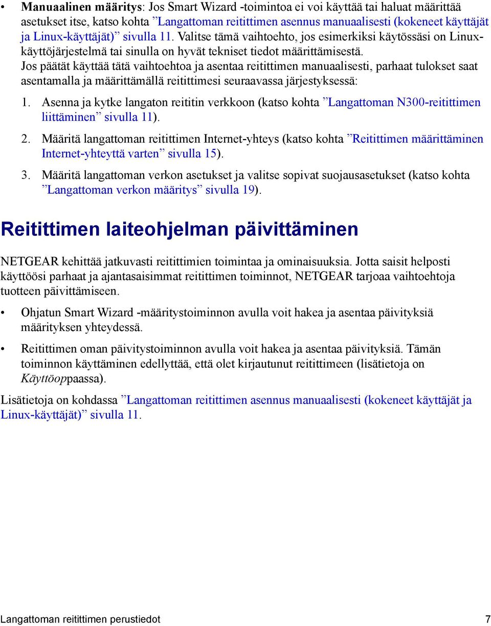 Jos päätät käyttää tätä vaihtoehtoa ja asentaa reitittimen manuaalisesti, parhaat tulokset saat asentamalla ja määrittämällä reitittimesi seuraavassa järjestyksessä: 1.