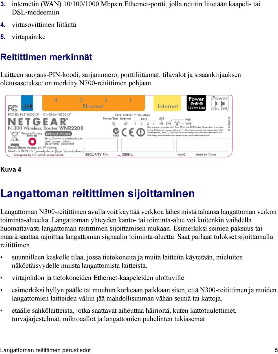 Kuva 4 Langattoman reitittimen sijoittaminen Langattoman N300-reitittimen avulla voit käyttää verkkoa lähes mistä tahansa langattoman verkon toiminta-alueelta.