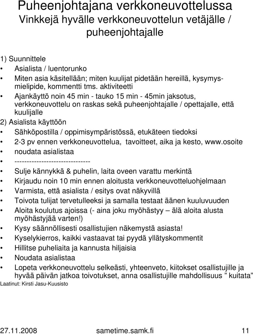 aktiviteetti Ajankäyttö noin 45 min - tauko 15 min - 45min jaksotus, verkkoneuvottelu on raskas sekä puheenjohtajalle / opettajalle, että kuulijalle 2) Asialista käyttöön Sähköpostilla /