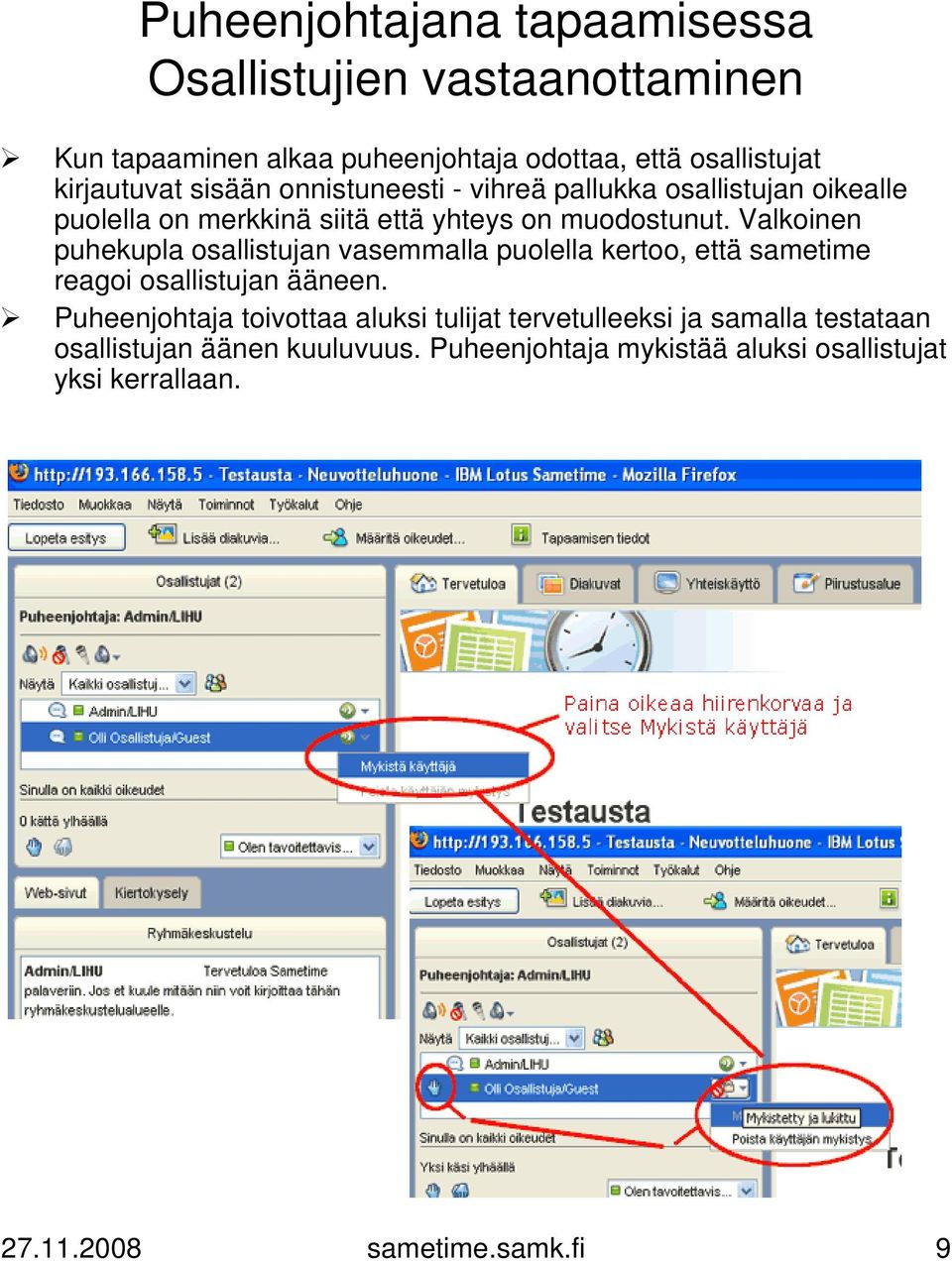 Valkoinen puhekupla osallistujan vasemmalla puolella kertoo, että sametime reagoi osallistujan ääneen.