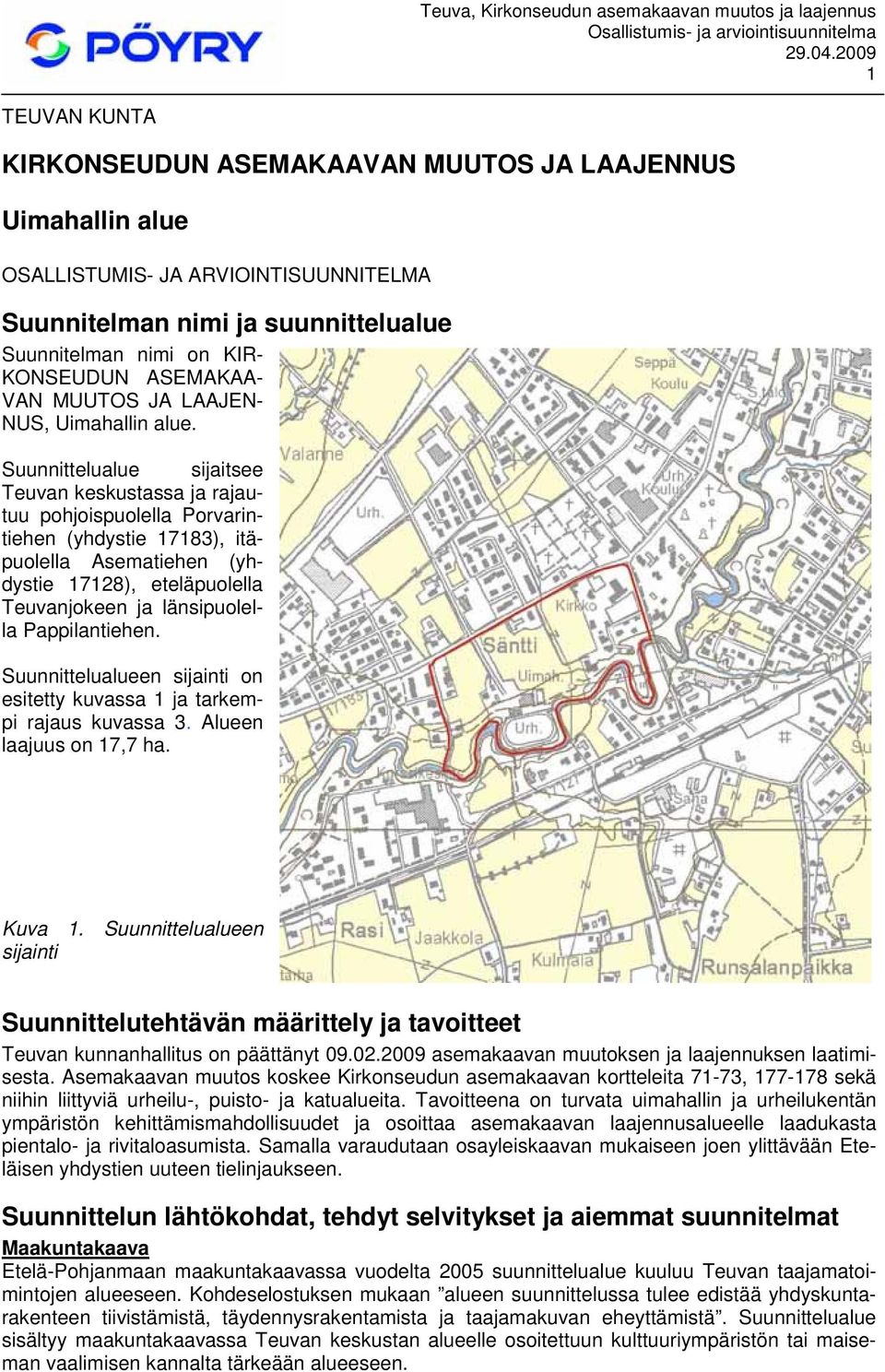 Suunnittelualue sijaitsee Teuvan keskustassa ja rajautuu pohjoispuolella Porvarintiehen (yhdystie 17183), itäpuolella Asematiehen (yhdystie 17128), eteläpuolella Teuvanjokeen ja länsipuolella