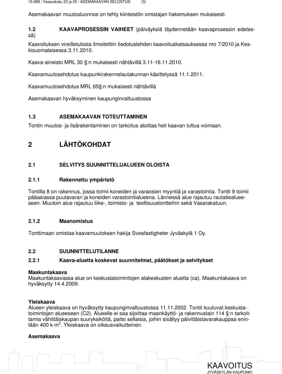 ja Keskisuomalaisessa 3.11.2010. Kaava-aineisto MRL 30 :n mukaisesti nähtävillä 3.11-16.11.2010. Kaavamuutosehdotus kaupunkirakennelautakunnan käsittelyssä 11.1.2011.