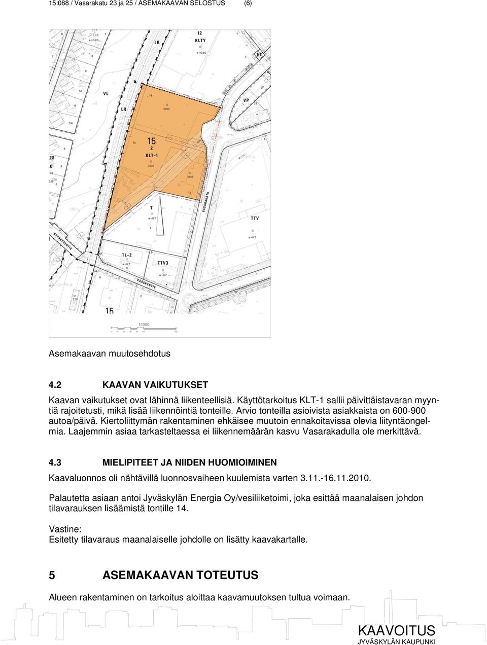 Kiertoliittymän rakentaminen ehkäisee muutoin ennakoitavissa olevia liityntäongelmia. Laajemmin asiaa tarkasteltaessa ei liikennemäärän kasvu Vasarakadulla ole merkittävä. 4.