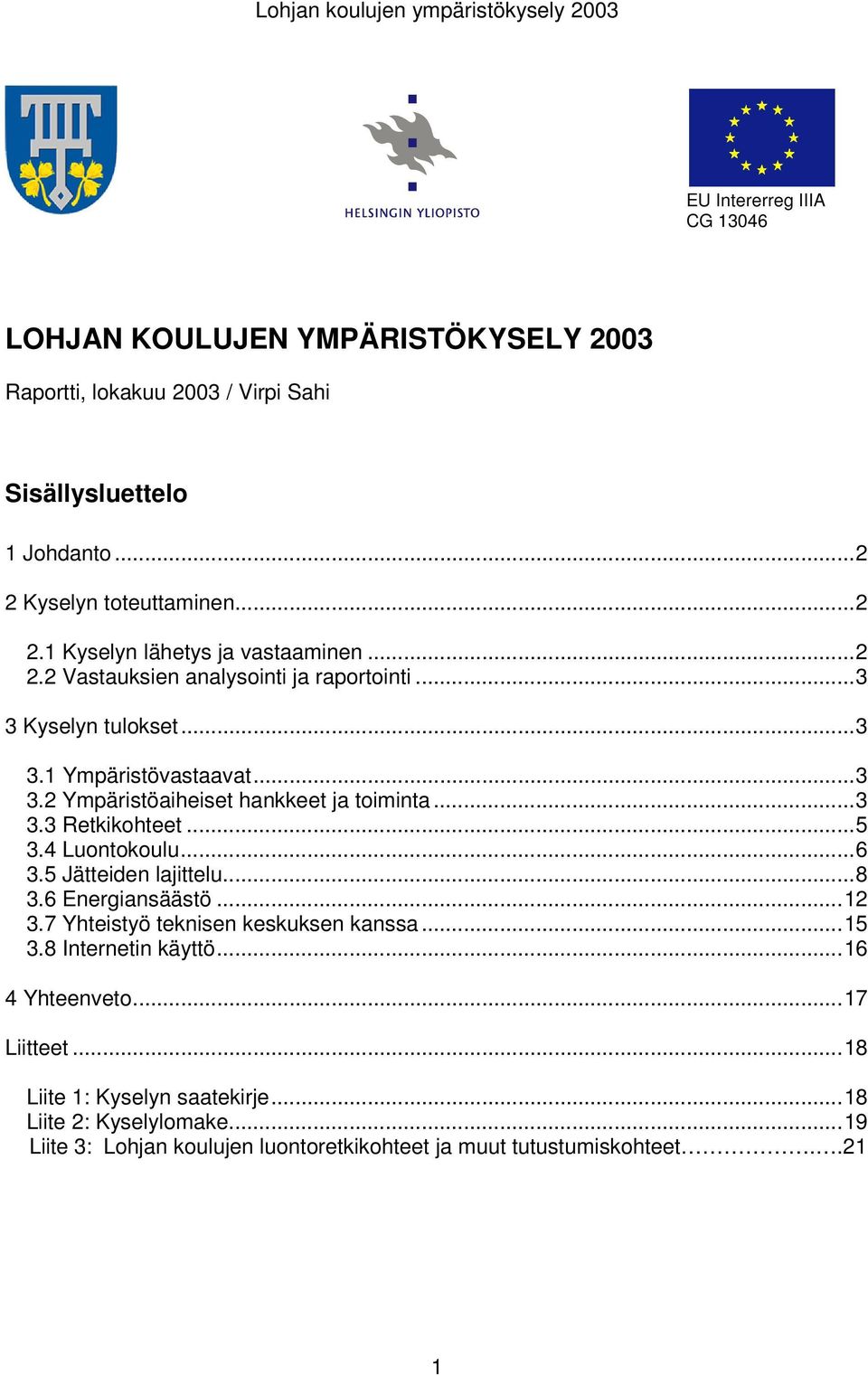 4 Luontokoulu...6 3.5 Jätteiden lajittelu...8 3.6 Energiansäästö...12 3.7 Yhteistyö teknisen keskuksen kanssa...15 3.8 Internetin käyttö...16 4 Yhteenveto...17 Liitteet.
