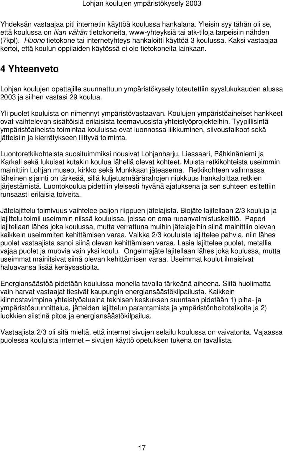 4 Yhteenveto Lohjan koulujen opettajille suunnattuun ympäristökysely toteutettiin syyslukukauden alussa 2003 ja siihen vastasi 29 koulua. Yli puolet kouluista on nimennyt ympäristövastaavan.