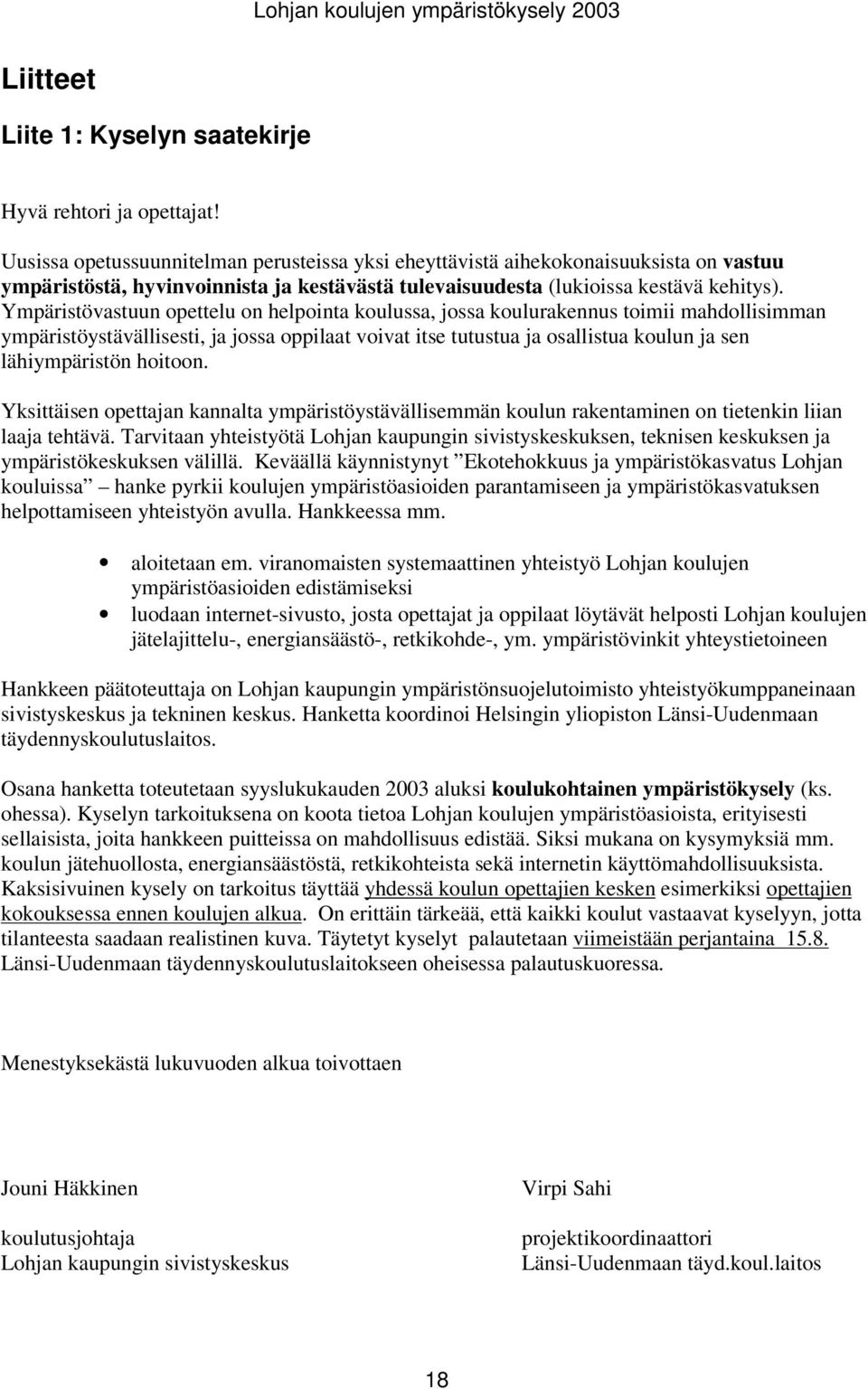 Ympäristövastuun opettelu on helpointa koulussa, jossa koulurakennus toimii mahdollisimman ympäristöystävällisesti, ja jossa oppilaat voivat itse tutustua ja osallistua koulun ja sen lähiympäristön