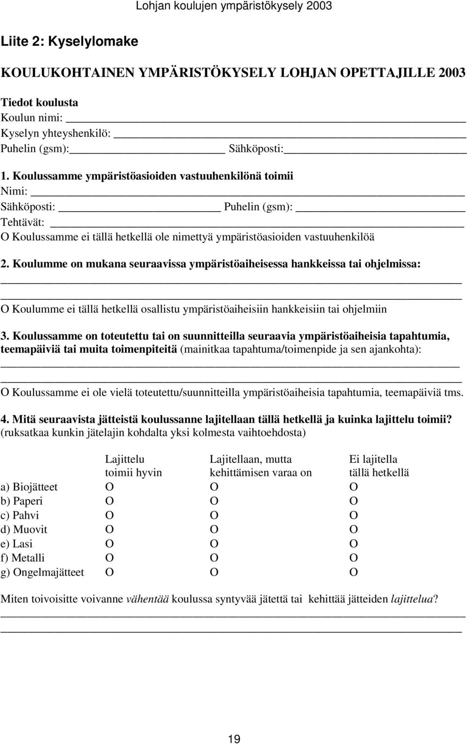 Koulumme on mukana seuraavissa ympäristöaiheisessa hankkeissa tai ohjelmissa: Ο Koulumme ei tällä hetkellä osallistu ympäristöaiheisiin hankkeisiin tai ohjelmiin 3.