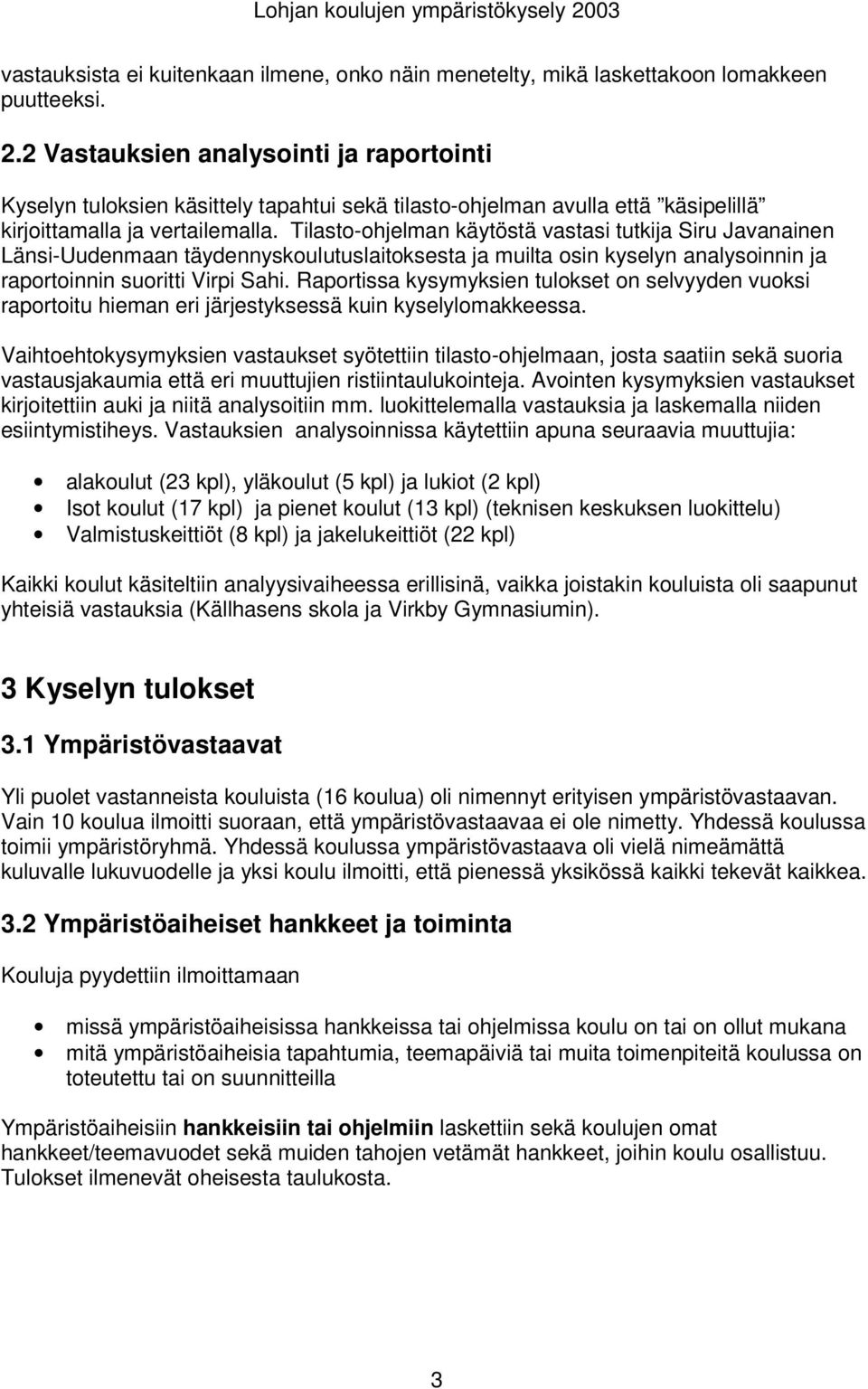 Tilasto-ohjelman käytöstä vastasi tutkija Siru Javanainen Länsi-Uudenmaan täydennyskoulutuslaitoksesta ja muilta osin kyselyn analysoinnin ja raportoinnin suoritti Virpi Sahi.