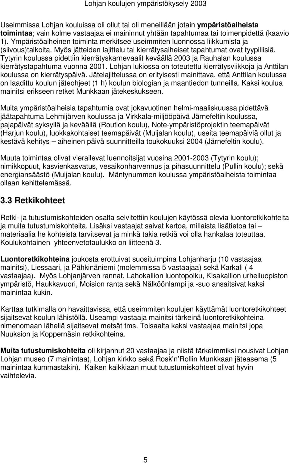 Tytyrin koulussa pidettiin kierrätyskarnevaalit keväällä 2003 ja Rauhalan koulussa kierrätystapahtuma vuonna 2001.