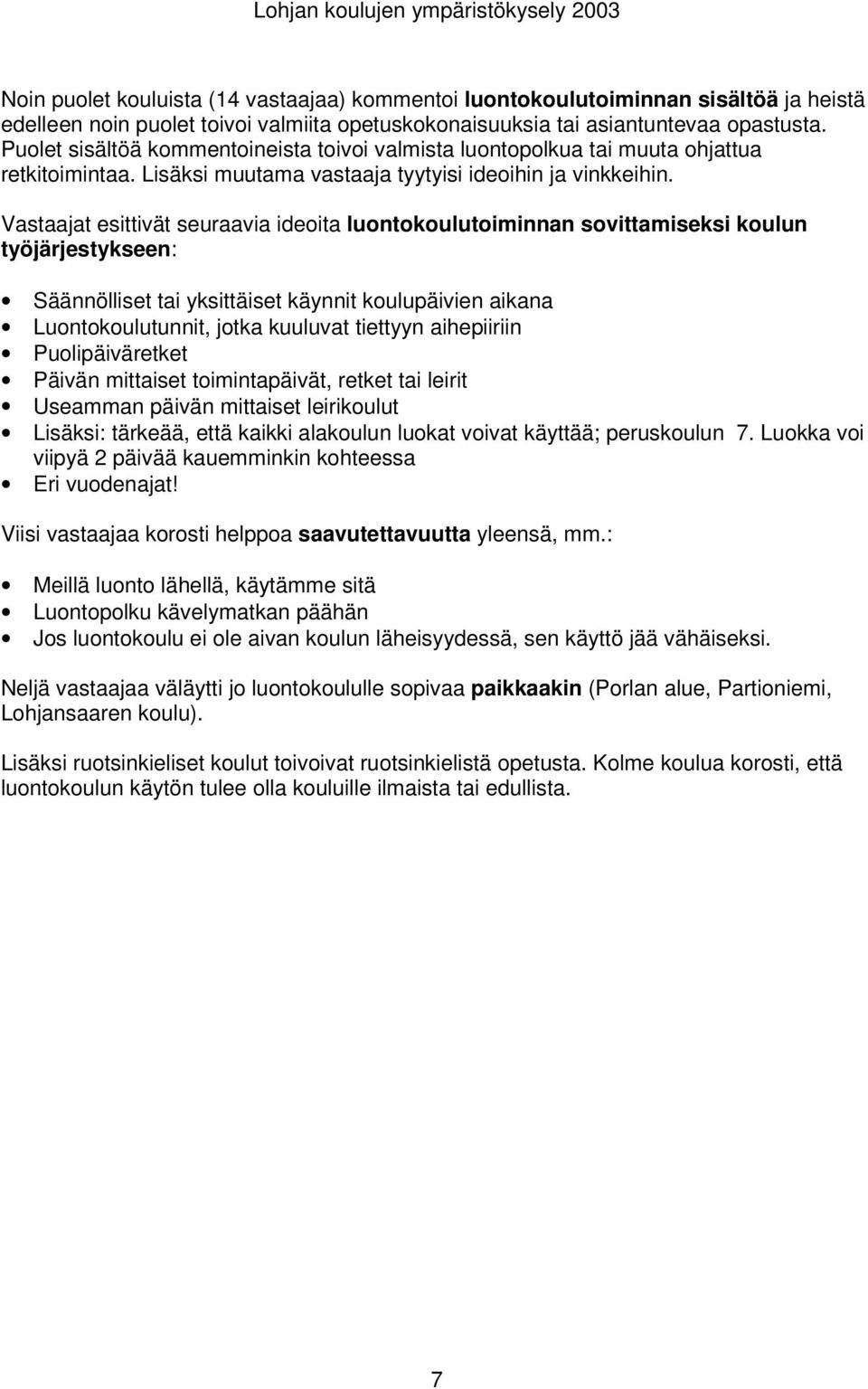Vastaajat esittivät seuraavia ideoita luontokoulutoiminnan sovittamiseksi koulun työjärjestykseen: Säännölliset tai yksittäiset käynnit koulupäivien aikana Luontokoulutunnit, jotka kuuluvat tiettyyn