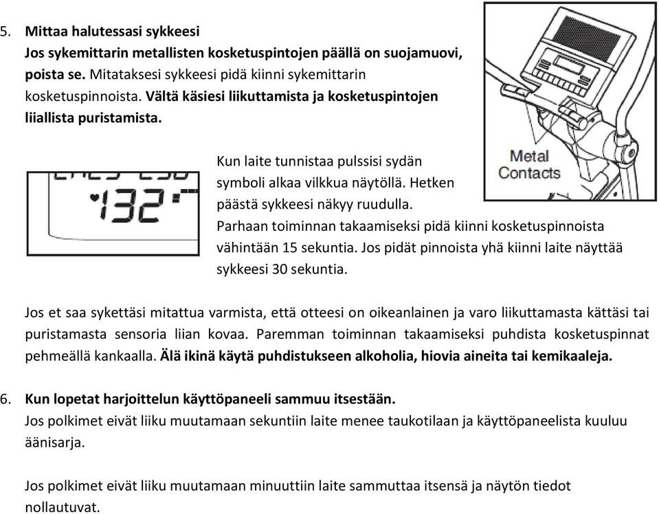 Parhaan toiminnan takaamiseksi pidä kiinni kosketuspinnoista vähintään 15 sekuntia. Jos pidät pinnoista yhä kiinni laite näyttää sykkeesi 30 sekuntia.