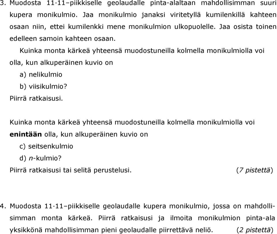 Kuinka monta kärkeä yhteensä muodostuneilla kolmella monikulmiolla voi olla, kun alkuperäinen kuvio on a) nelikulmio b) viisikulmio? Piirrä ratkaisusi.