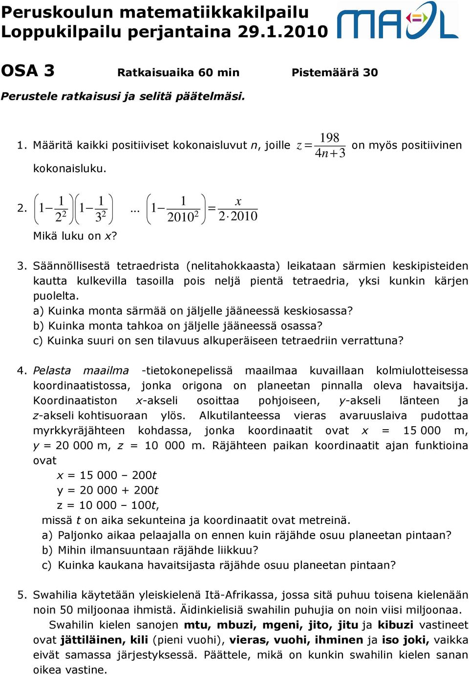 a) Kuinka monta särmää on jäljelle jääneessä keskiosassa? b) Kuinka monta tahkoa on jäljelle jääneessä osassa? c) Kuinka suuri on sen tilavuus alkuperäiseen tetraedriin verrattuna? 4.