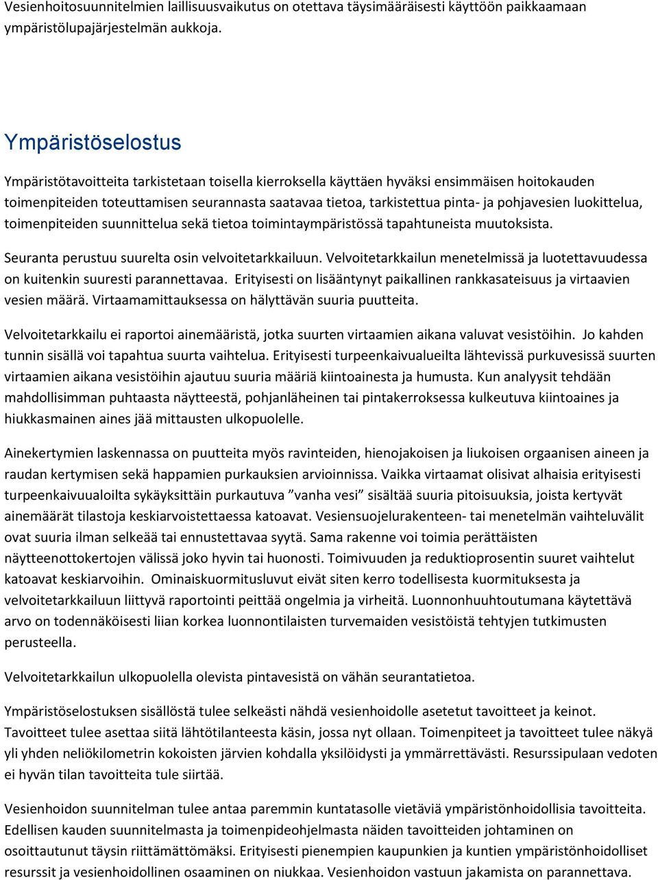 pohjavesien luokittelua, toimenpiteiden suunnittelua sekä tietoa toimintaympäristössä tapahtuneista muutoksista. Seuranta perustuu suurelta osin velvoitetarkkailuun.
