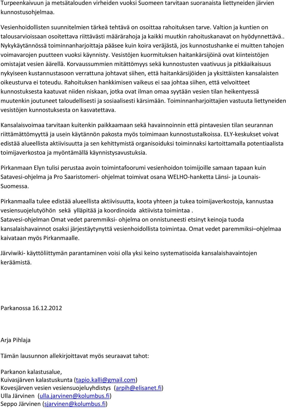 . Nykykäytännössä toiminnanharjoittaja pääsee kuin koira veräjästä, jos kunnostushanke ei muitten tahojen voimavarojen puutteen vuoksi käynnisty.