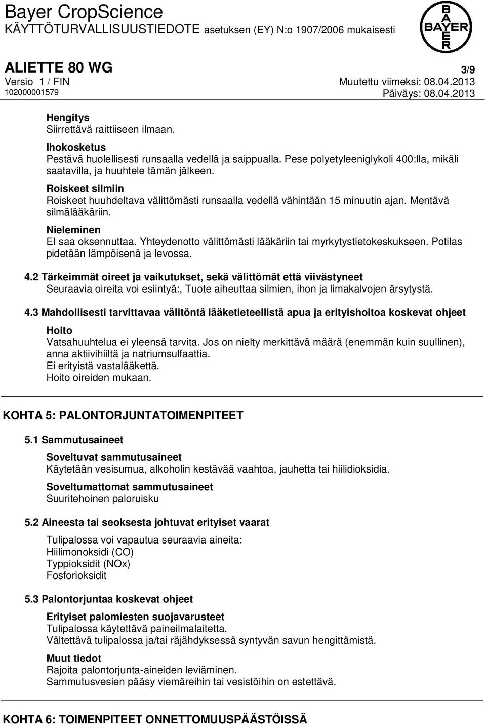 Nieleminen EI saa oksennuttaa. Yhteydenotto välittömästi lääkäriin tai myrkytystietokeskukseen. Potilas pidetään lämpöisenä ja levossa. 4.