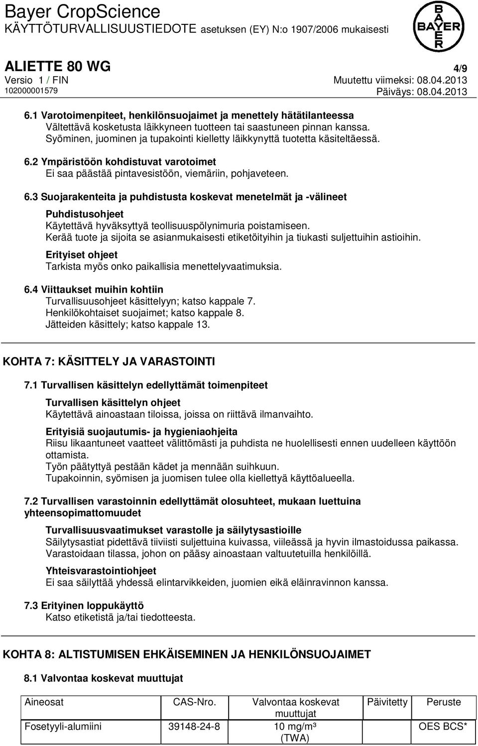 2 Ympäristöön kohdistuvat varotoimet Ei saa päästää pintavesistöön, viemäriin, pohjaveteen. 6.