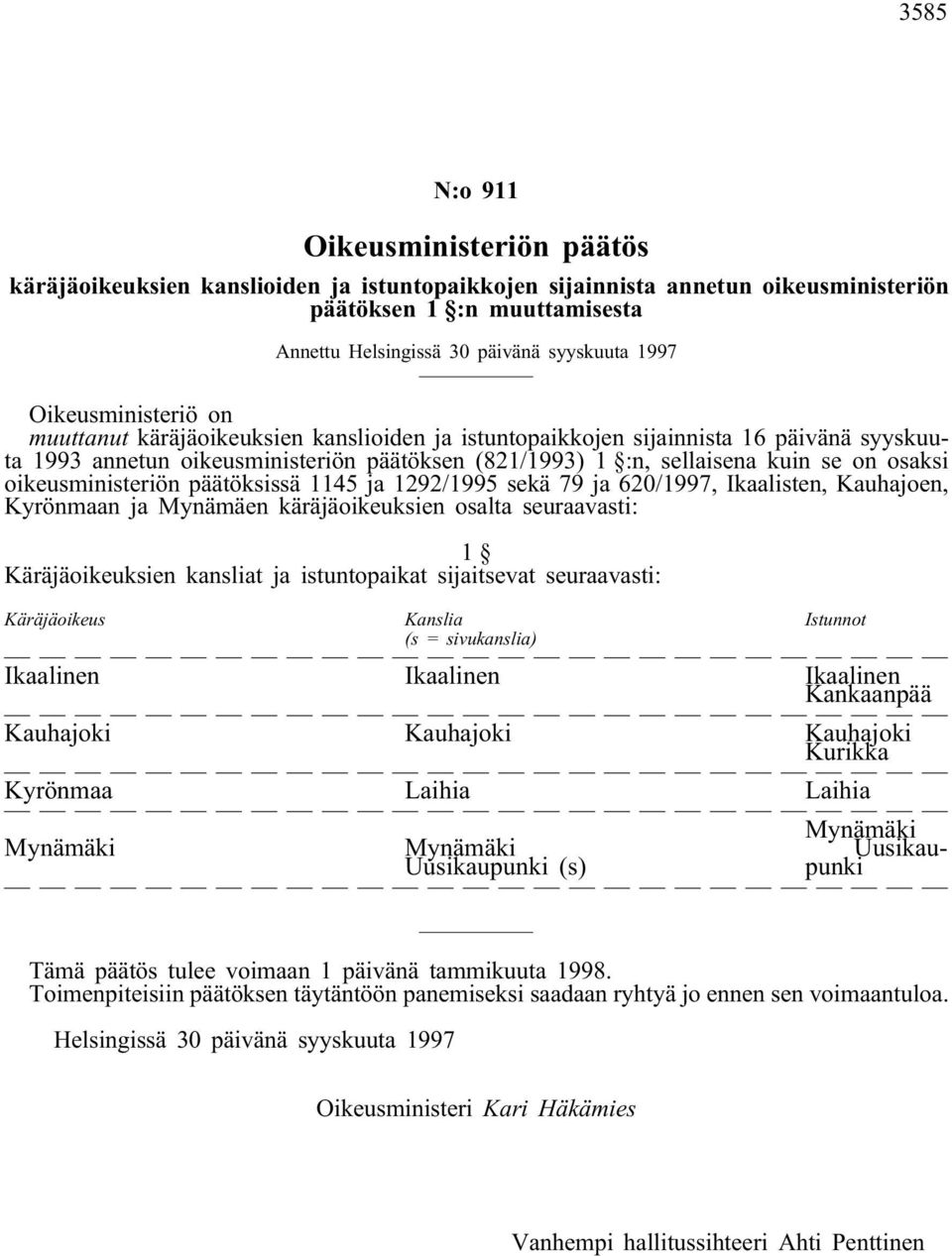 oikeusministeriön päätöksissä 1145 ja 1292/1995 sekä 79 ja 620/1997, Ikaalisten, Kauhajoen, Kyrönmaan ja Mynämäen käräjäoikeuksien osalta seuraavasti: 1 Käräjäoikeuksien kansliat ja istuntopaikat