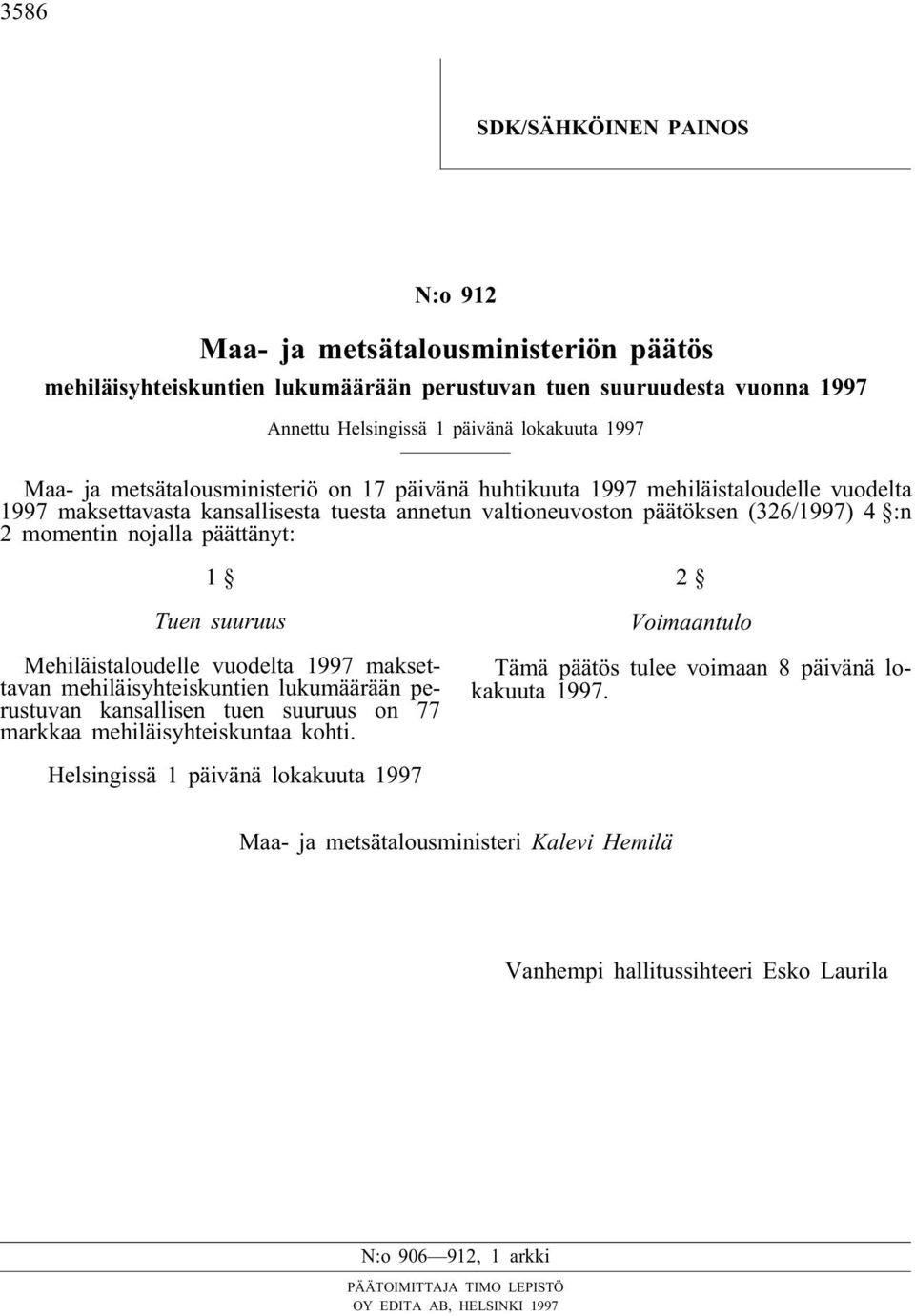 1 Tuen suuruus Mehiläistaloudelle vuodelta 1997 maksettavan mehiläisyhteiskuntien lukumäärään perustuvan kansallisen tuen suuruus on 77 markkaa mehiläisyhteiskuntaa kohti.