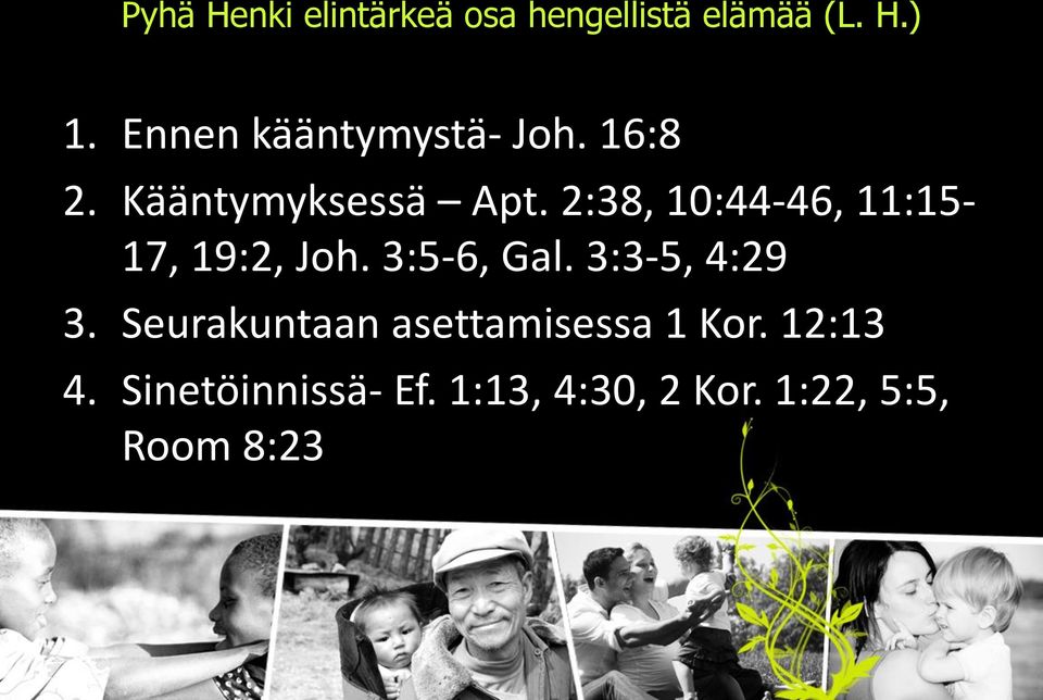 2:38, 10:44-46, 11:15-17, 19:2, Joh. 3:5-6, Gal. 3:3-5, 4:29 3.