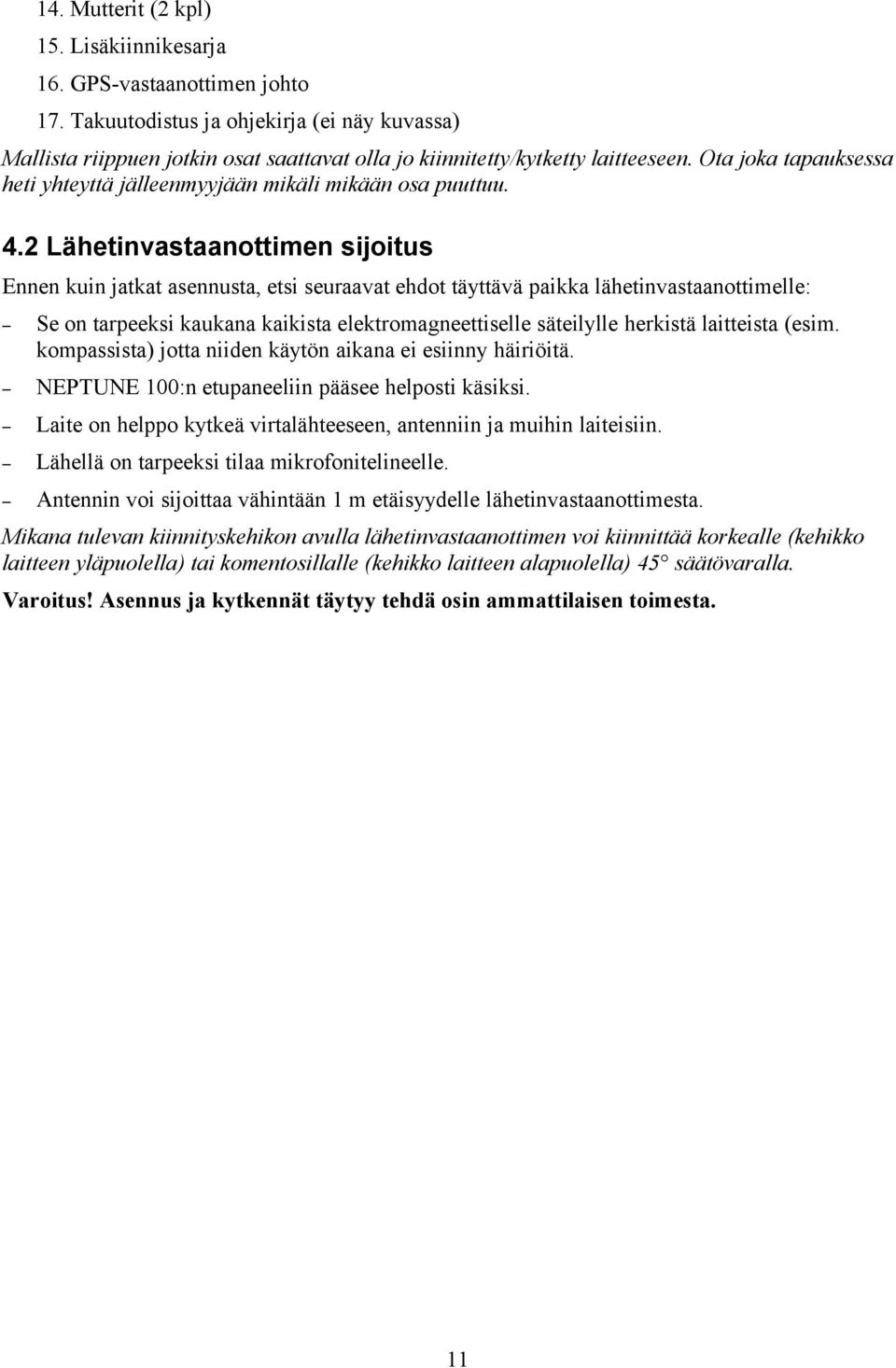 Ota joka tapauksessa heti yhteyttä jälleenmyyjään mikäli mikään osa puuttuu. 4.