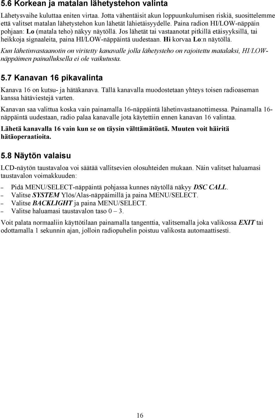 Jos lähetät tai vastaanotat pitkillä etäisyyksillä, tai heikkoja signaaleita, paina HI/LOW-näppäintä uudestaan. Hi korvaa Lo:n näytöllä.