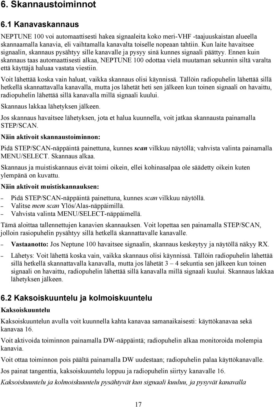 Kun laite havaitsee signaalin, skannaus pysähtyy sille kanavalle ja pysyy sinä kunnes signaali päättyy.