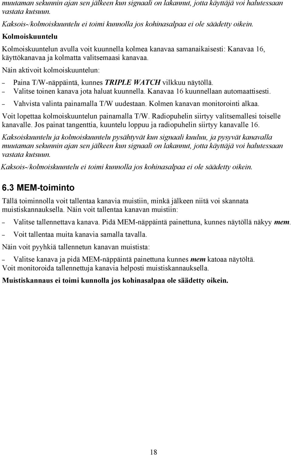Näin aktivoit kolmoiskuuntelun: Paina T/W-näppäintä, kunnes TRIPLE WATCH vilkkuu näytöllä. Valitse toinen kanava jota haluat kuunnella. Kanavaa 16 kuunnellaan automaattisesti.