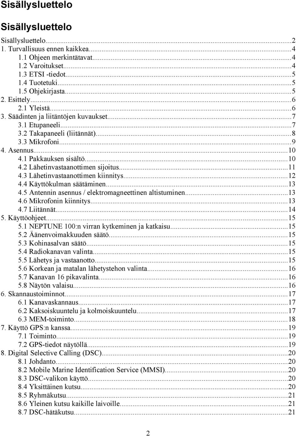 ..11 4.3 Lähetinvastaanottimen kiinnitys...12 4.4 Käyttökulman säätäminen...13 4.5 Antennin asennus / elektromagneettinen altistuminen...13 4.6 Mikrofonin kiinnitys...13 4.7 Liitännät...14 5.
