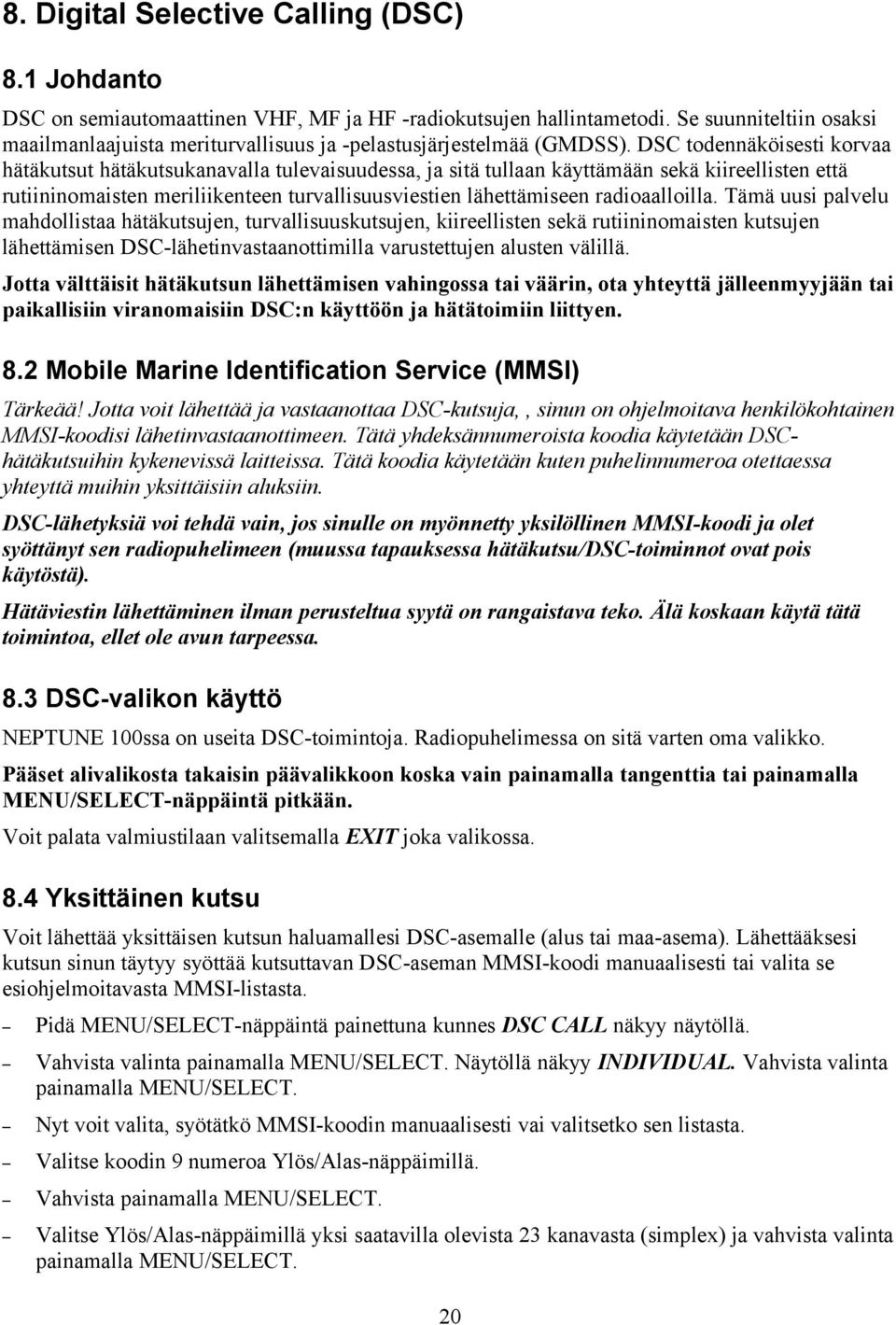 DSC todennäköisesti korvaa hätäkutsut hätäkutsukanavalla tulevaisuudessa, ja sitä tullaan käyttämään sekä kiireellisten että rutiininomaisten meriliikenteen turvallisuusviestien lähettämiseen