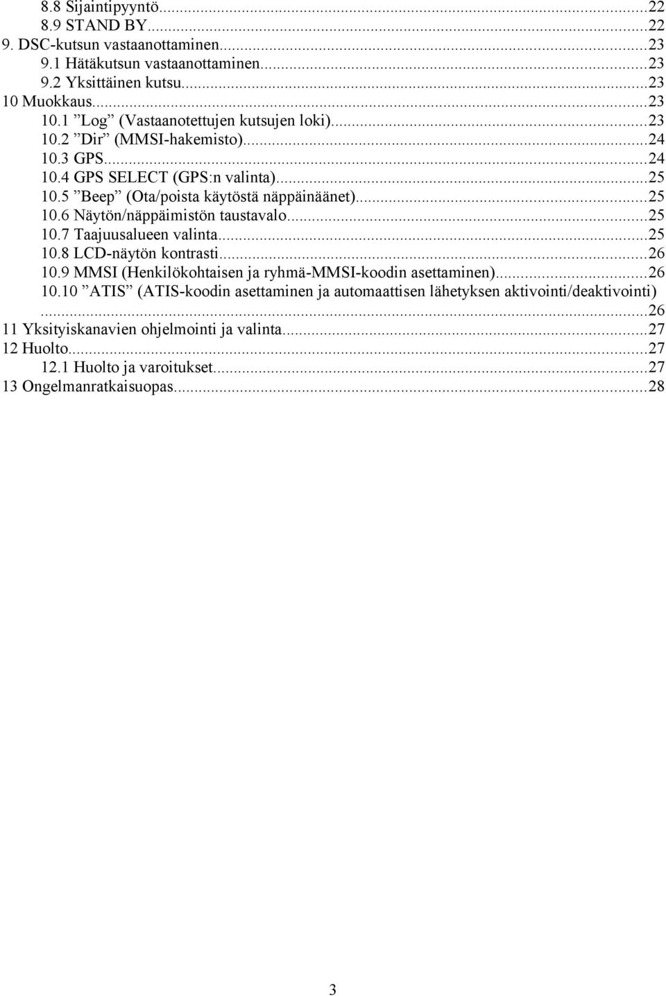 5 Beep (Ota/poista käytöstä näppäinäänet)...25 10.6 Näytön/näppäimistön taustavalo...25 10.7 Taajuusalueen valinta...25 10.8 LCD-näytön kontrasti...26 10.