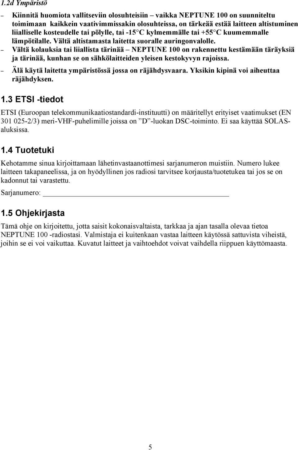 Vältä kolauksia tai liiallista tärinää NEPTUNE 100 on rakennettu kestämään täräyksiä ja tärinää, kunhan se on sähkölaitteiden yleisen kestokyvyn rajoissa.