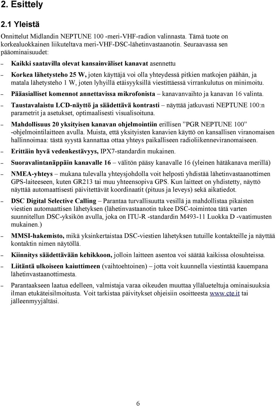 W, joten lyhyillä etäisyyksillä viestittäessä virrankulutus on minimoitu. Pääasialliset komennot annettavissa mikrofonista kanavanvaihto ja kanavan 16 valinta.