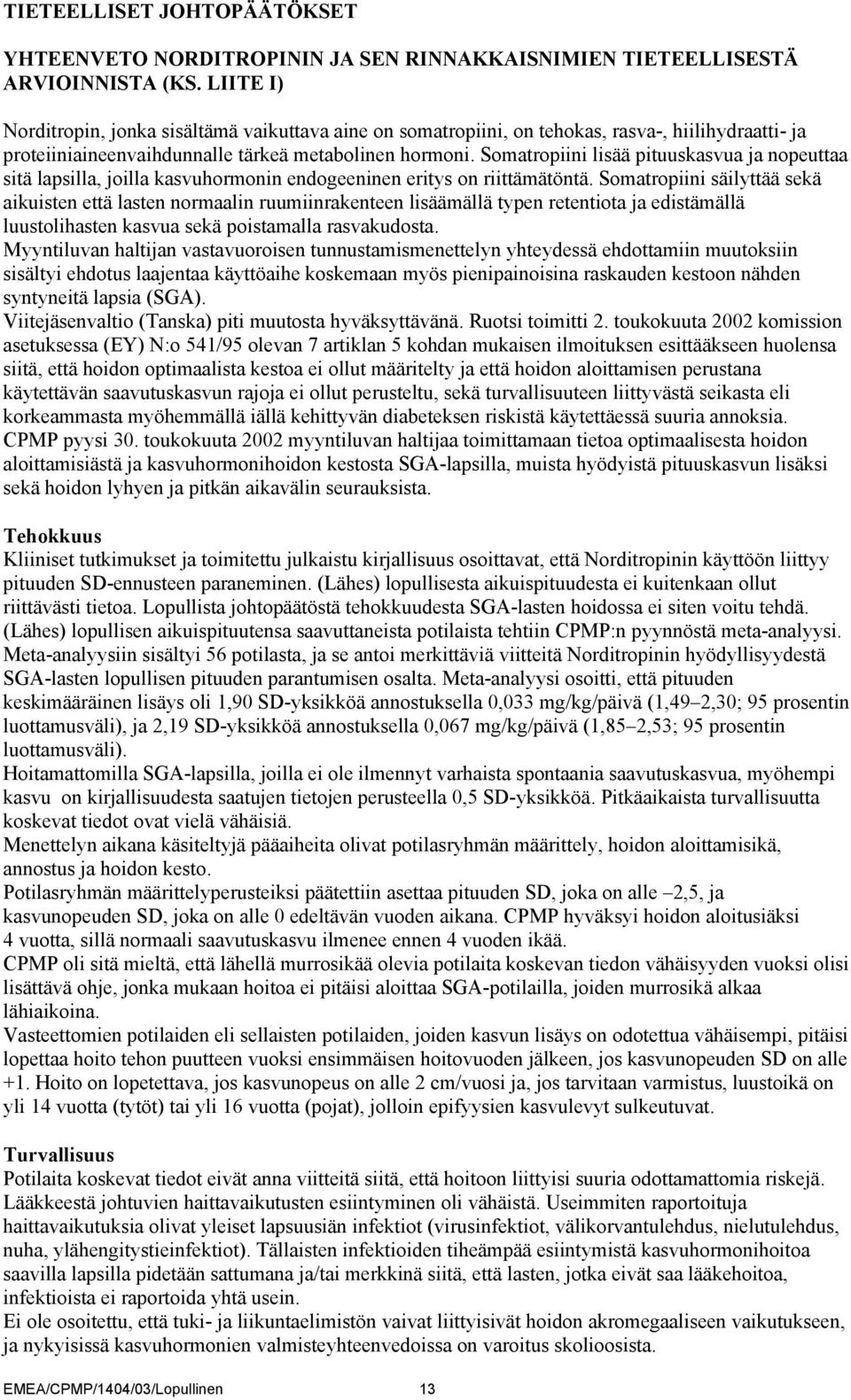 Somatropiini sää pituuskasvua ja nopeuttaa sitä lapsilla, joilla kasvuhormonin endogeeninen eritys on riittämätöntä.