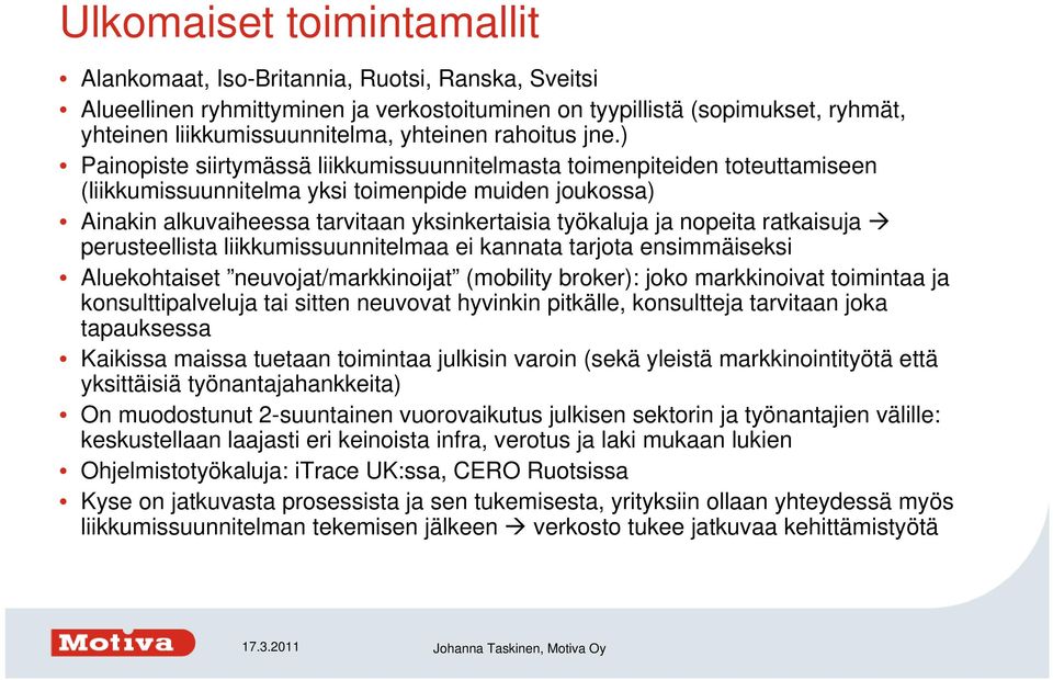 ) Painopiste siirtymässä liikkumissuunnitelmasta toimenpiteiden toteuttamiseen (liikkumissuunnitelma yksi toimenpide muiden joukossa) Ainakin alkuvaiheessa tarvitaan yksinkertaisia työkaluja ja