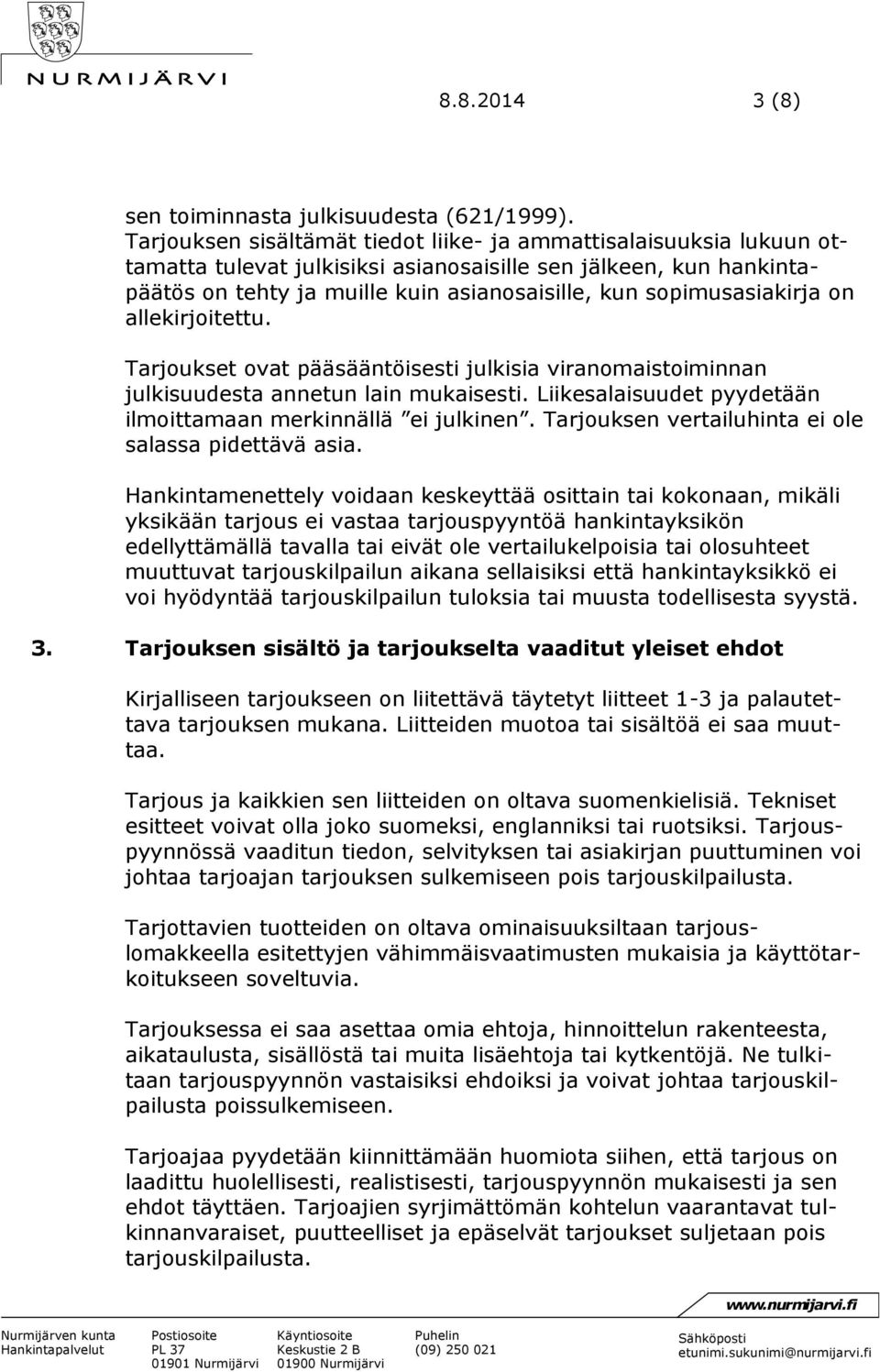 sopimusasiakirja on allekirjoitettu. Tarjoukset ovat pääsääntöisesti julkisia viranomaistoiminnan julkisuudesta annetun lain mukaisesti.