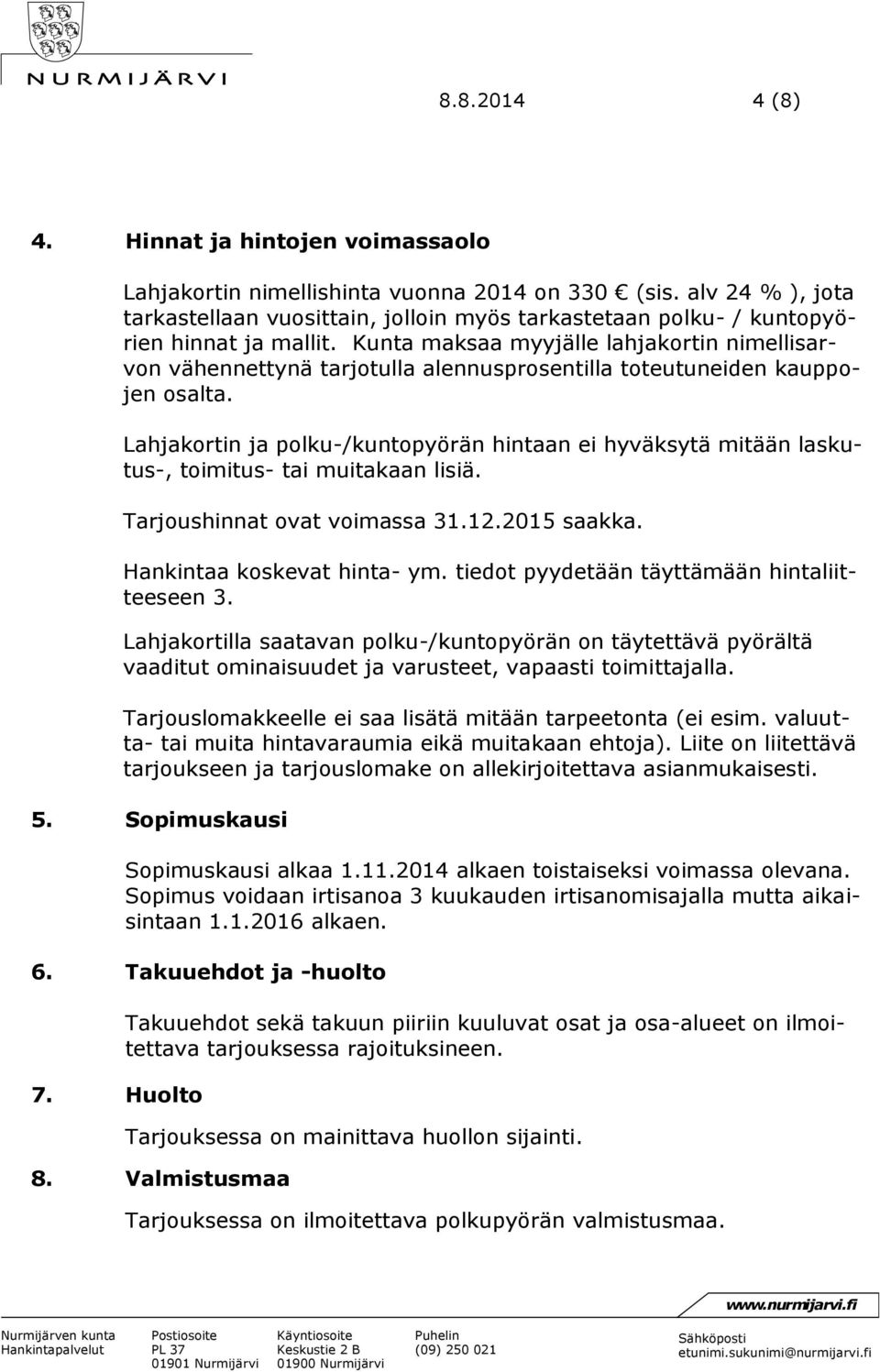 Kunta maksaa myyjälle lahjakortin nimellisarvon vähennettynä tarjotulla alennusprosentilla toteutuneiden kauppojen osalta.